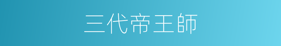 三代帝王師的同義詞