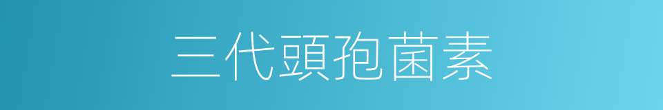 三代頭孢菌素的同義詞
