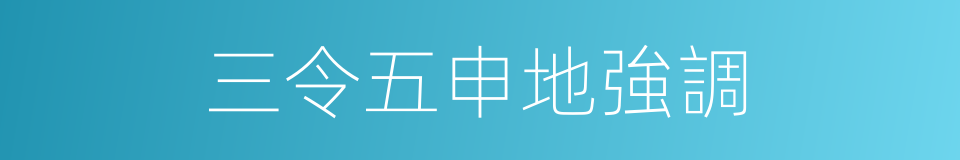 三令五申地強調的同義詞