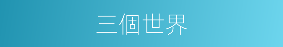 三個世界的意思