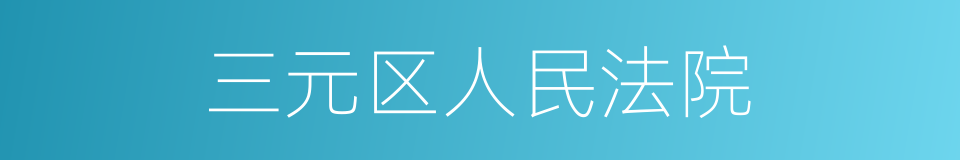 三元区人民法院的同义词