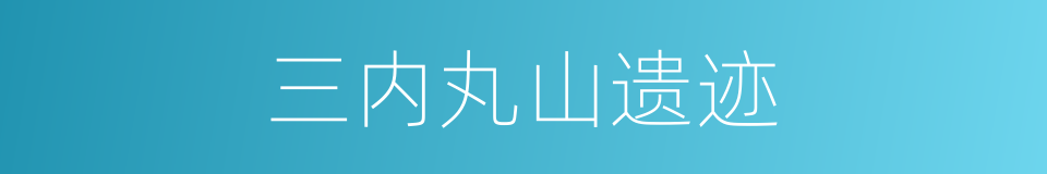 三内丸山遗迹的意思