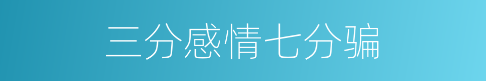 三分感情七分骗的同义词