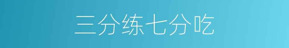 三分练七分吃的同义词