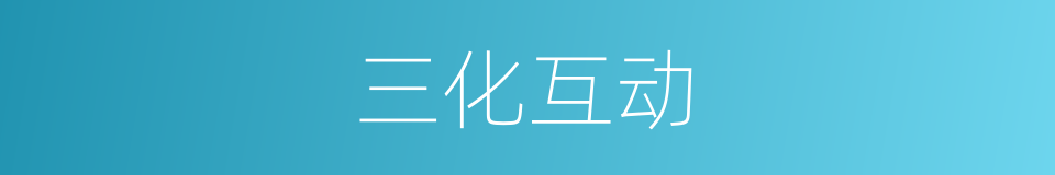 三化互动的同义词