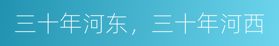 三十年河东，三十年河西的意思