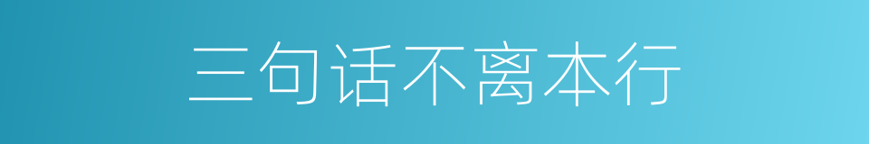 三句话不离本行的意思
