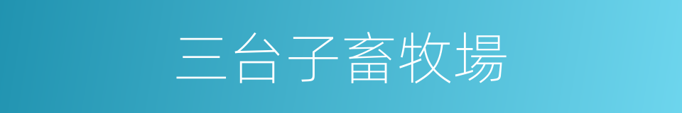 三台子畜牧場的同義詞