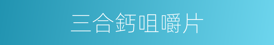 三合鈣咀嚼片的同義詞