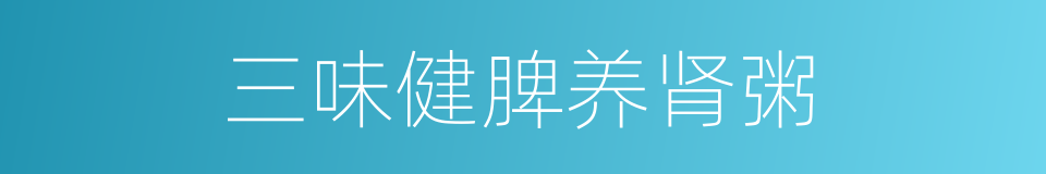 三味健脾养肾粥的同义词