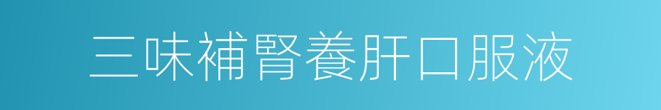 三味補腎養肝口服液的同義詞