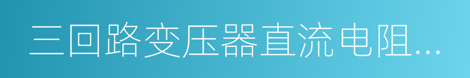 三回路变压器直流电阻测试仪的同义词