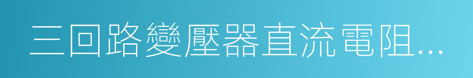 三回路變壓器直流電阻測試儀的同義詞