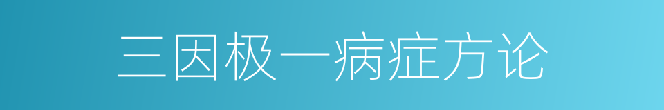三因极一病症方论的同义词