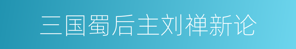 三国蜀后主刘禅新论的同义词