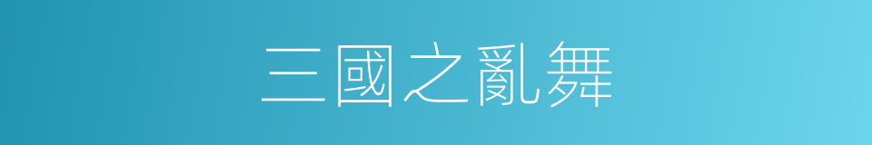 三國之亂舞的同義詞