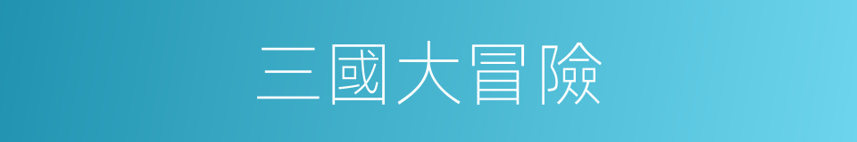 三國大冒險的同義詞