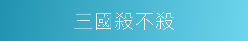 三國殺不殺的同義詞