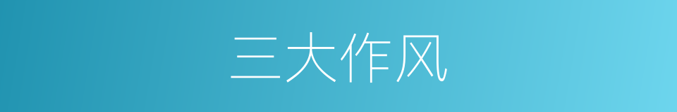 三大作风的意思