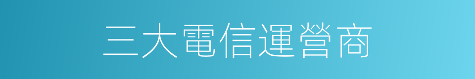 三大電信運營商的同義詞