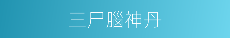 三尸腦神丹的同義詞