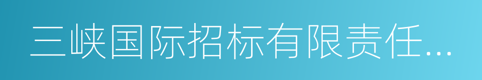 三峡国际招标有限责任公司的同义词