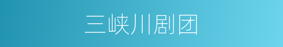 三峡川剧团的同义词