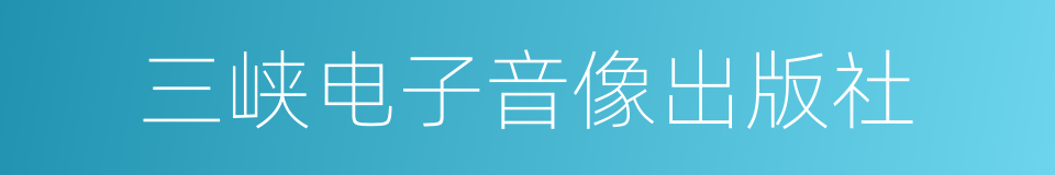 三峡电子音像出版社的同义词