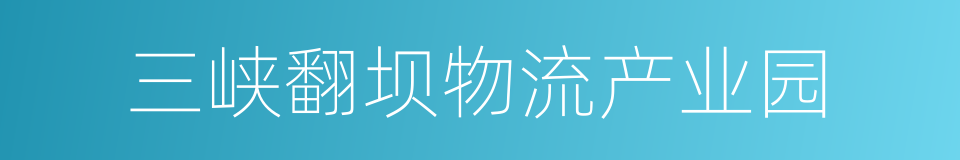 三峡翻坝物流产业园的同义词