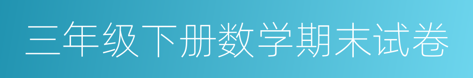 三年级下册数学期末试卷的同义词