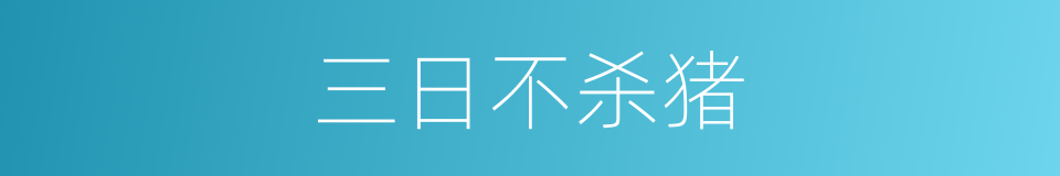 三日不杀猪的同义词