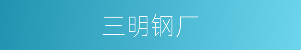 三明钢厂的同义词
