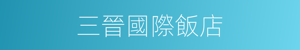 三晉國際飯店的同義詞