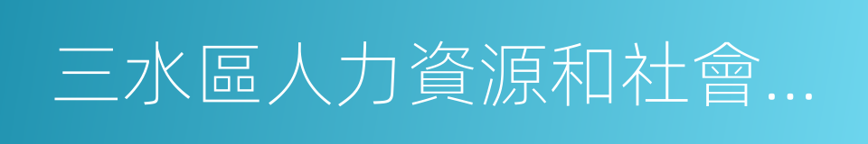 三水區人力資源和社會保障局的同義詞