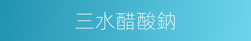 三水醋酸鈉的同義詞