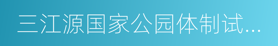 三江源国家公园体制试点方案的同义词