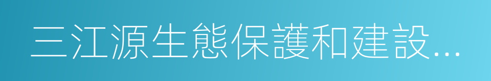 三江源生態保護和建設二期工程的同義詞