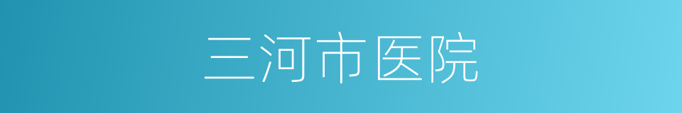 三河市医院的同义词