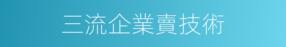 三流企業賣技術的同義詞