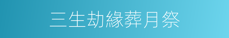 三生劫緣葬月祭的同義詞
