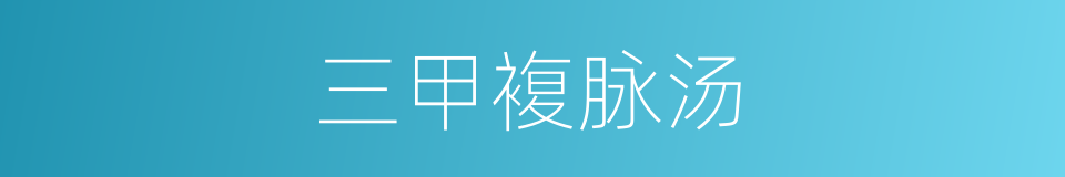 三甲複脉汤的同义词