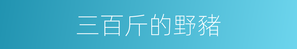 三百斤的野豬的同義詞