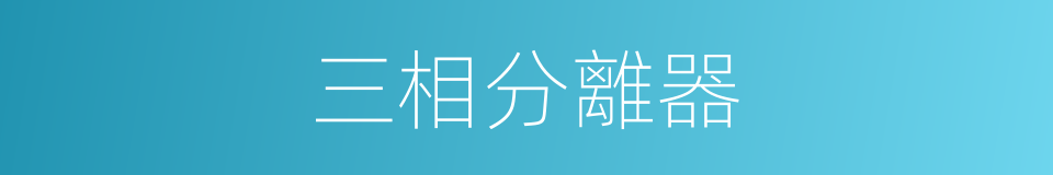 三相分離器的同義詞