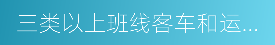 三类以上班线客车和运输危险化学品的同义词