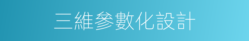 三維參數化設計的同義詞