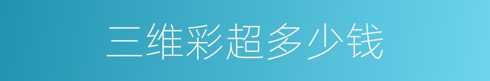 三维彩超多少钱的同义词