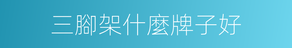 三腳架什麼牌子好的同義詞