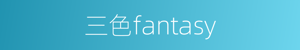 三色fantasy的同义词