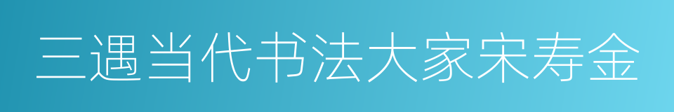 三遇当代书法大家宋寿金的同义词