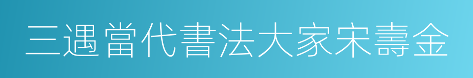 三遇當代書法大家宋壽金的同義詞